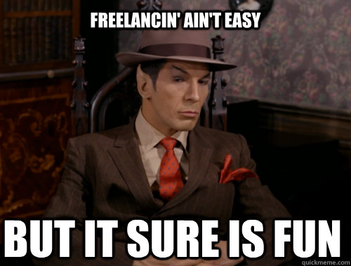 Freelancin' ain't easy But It sure is fun  