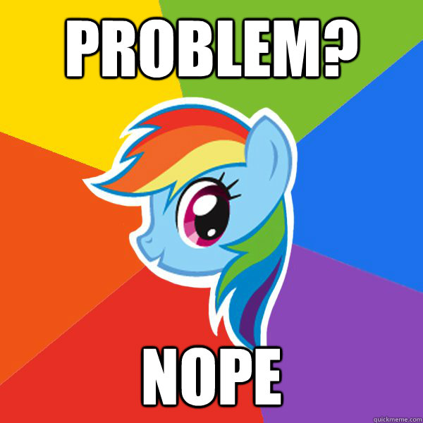 problem? nope  Rainbow Dash