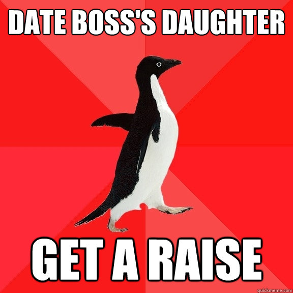 date boss's daughter get a raise  Socially Awesome Penguin