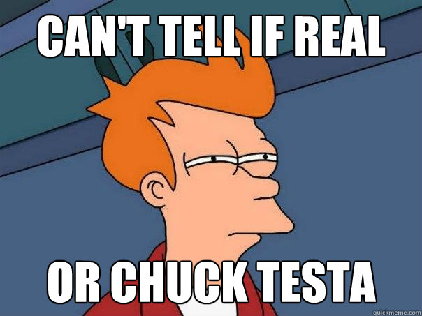 can't tell if real Or chuck testa - can't tell if real Or chuck testa  Futurama Fry