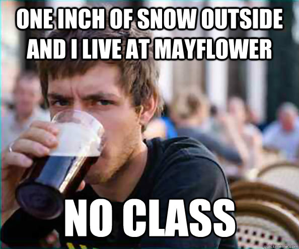 one inch of snow outside and i live at mayflower No class  Lazy College Senior