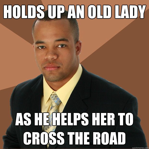 Holds up an old lady as he helps her to cross the road  Successful Black Man