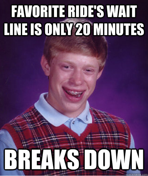 favorite ride's wait line is only 20 minutes breaks down  Bad Luck Brian