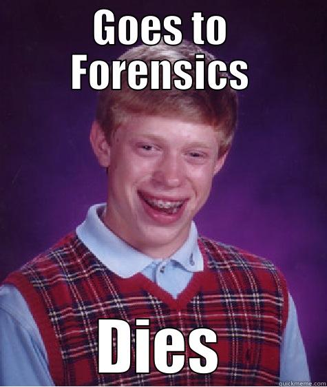 forensics fail - GOES TO FORENSICS DIES Bad Luck Brian