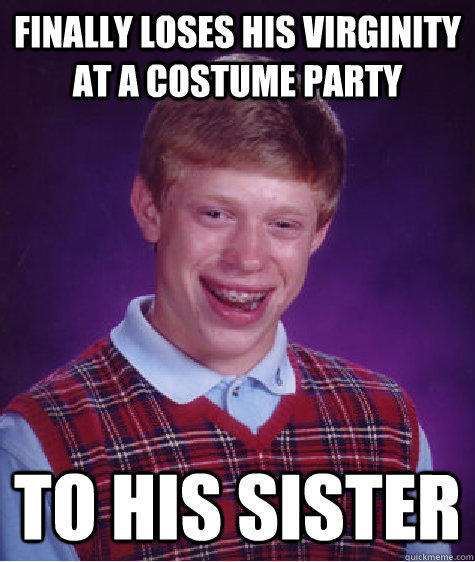 Finally loses his virginity at a costume party to his sister  
