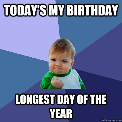 Today's My Birthday Longest day of the Year  Success Kid