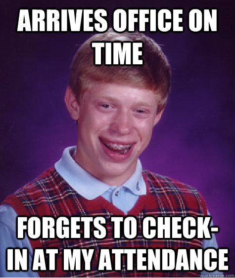 Arrives Office on Time Forgets to Check-In at My Attendance  Bad Luck Brian