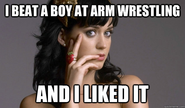I beat a boy at arm wrestling And I liked it - I beat a boy at arm wrestling And I liked it  katie likey