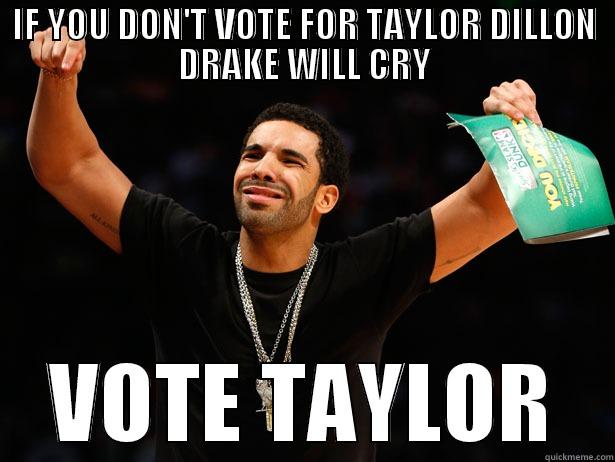 IF YOU DON'T VOTE FOR TAYLOR DILLON DRAKE WILL CRY VOTE TAYLOR Misc