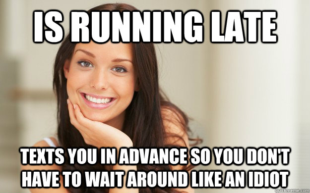 is running late texts you in advance so you don't have to wait around like an idiot - is running late texts you in advance so you don't have to wait around like an idiot  Good Girl Gina