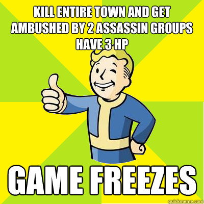 Kill entire town and get ambushed by 2 assassin groups have 3 hp game Freezes - Kill entire town and get ambushed by 2 assassin groups have 3 hp game Freezes  Fallout new vegas