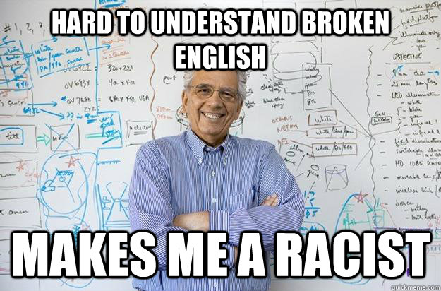 Hard to understand broken English Makes me a racist  Engineering Professor