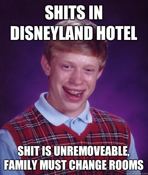 shits in Disneyland hotel shit is unremoveable, family must change rooms  Bad Luck Brian