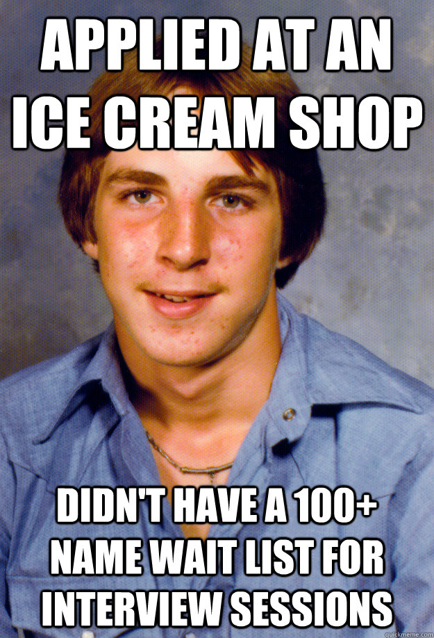 applied at an ice cream shop didn't have a 100+ name wait list for interview sessions - applied at an ice cream shop didn't have a 100+ name wait list for interview sessions  Old Economy Steven