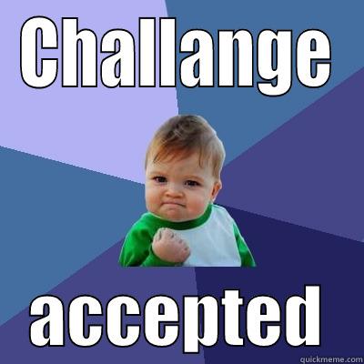 Challange Accepted - CHALLANGE    ACCEPTED   Success Kid