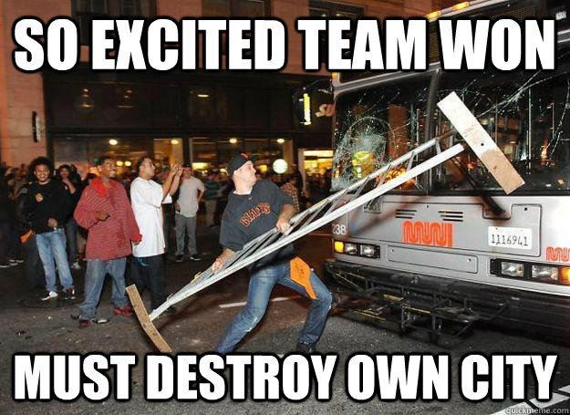 so excited team won must destroy own city - so excited team won must destroy own city  Scumbag Giants Fan