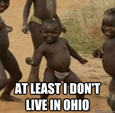  at least i don't live in ohio -  at least i don't live in ohio  Third World Success Kid