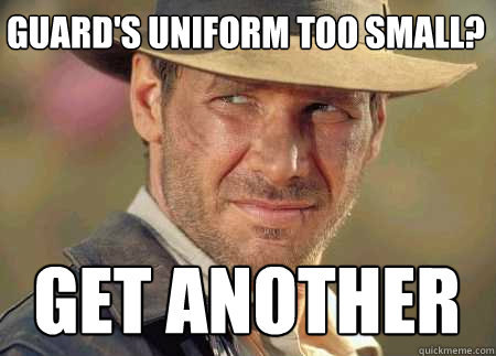 guard's uniform too small? get another  Indiana Jones Life Lessons