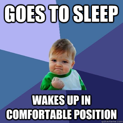 Goes to sleep Wakes up in comfortable position - Goes to sleep Wakes up in comfortable position  Success Kid