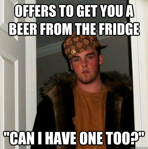 Offers to get you a beer from the fridge 