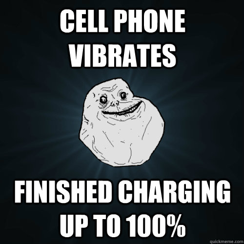 Cell Phone vibrates Finished charging up to 100%  Forever Alone