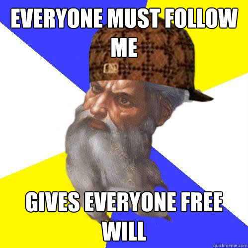 Everyone must follow me gives everyone free will  Scumbag God is an SBF