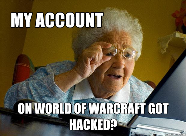 my account on world of warcraft got hacked?  Grandma finds the Internet