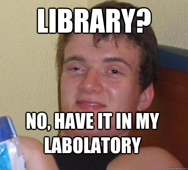 Library? No, have it in my labolatory   10 Guy