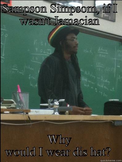 Half baked - SAMPSON SIMPSOM, IF I WASN'T JAMACIAN WHY WOULD I WEAR DIS HAT?  Rasta Science Teacher