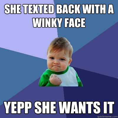 She texted back with a winky face yepp she wants it  Success Kid