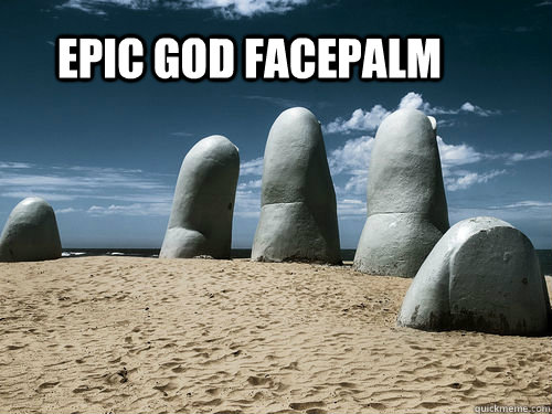 Epic God Facepalm  