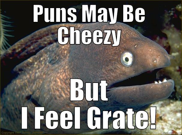 Your title doesn't look funny enough. Be creative! :) - PUNS MAY BE CHEEZY BUT I FEEL GRATE! Bad Joke Eel
