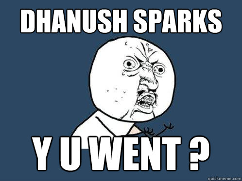 DHANUSH SPARKS Y U WENT ? - DHANUSH SPARKS Y U WENT ?  Misc