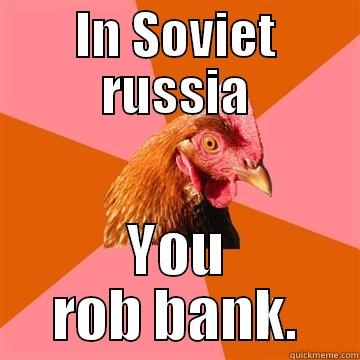 IN SOVIET RUSSIA YOU ROB BANK. Anti-Joke Chicken