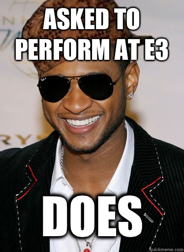 Asked to perform at E3 Does - Asked to perform at E3 Does  Scumbag Usher
