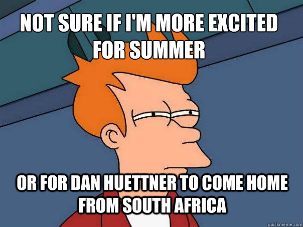 not sure if i'm more excited for summer or for dan huettner to come home from south africa  Futurama Fry