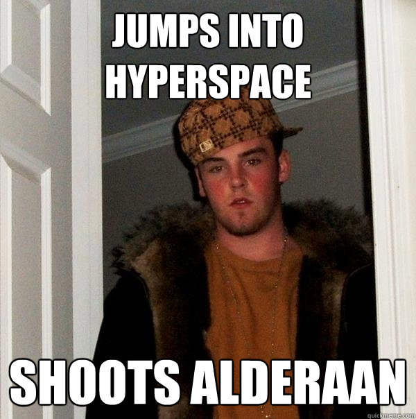 jumps into hyperspace shoots Alderaan  Scumbag Steve