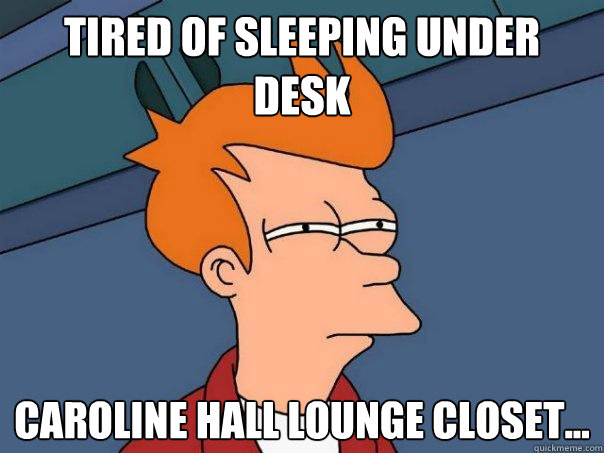 TIRED OF SLEEPING UNDER DESK CAROLINE HALL LOUNGE CLOSET...  Futurama Fry