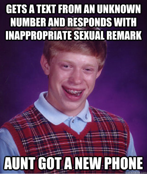 gets a text from an unknown number and responds with inappropriate sexual remark Aunt got a new phone  Bad Luck Brian