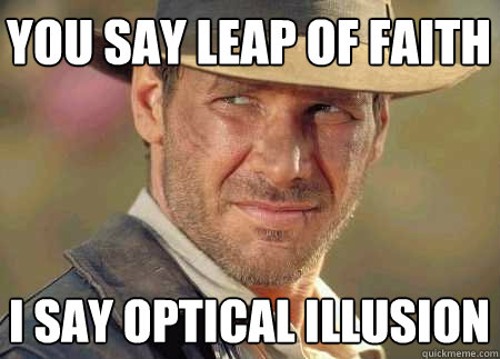 you say leap of faith i say optical illusion  Indiana Jones Life Lessons