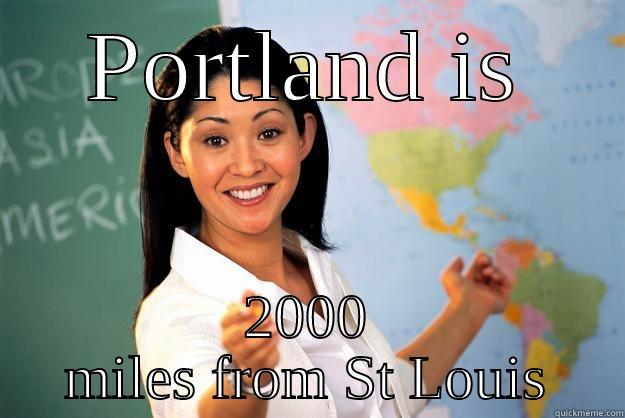 PORTLAND IS 2000 MILES FROM ST LOUIS Unhelpful High School Teacher