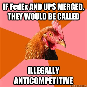 IF FedEx AND UPS MERGED, THEY WOULD BE CALLED ILLEGALLY ANTICOMPETITIVE - IF FedEx AND UPS MERGED, THEY WOULD BE CALLED ILLEGALLY ANTICOMPETITIVE  Anti-Joke Chicken