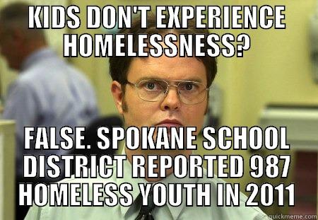 KIDS DON'T EXPERIENCE HOMELESSNESS? FALSE. SPOKANE SCHOOL DISTRICT REPORTED 987 HOMELESS YOUTH IN 2011 Schrute