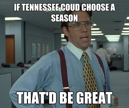 If Tennessee coud choose a season That'd be great  TN weather