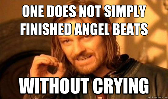 One Does Not Simply finished angel beats Without crying   Boromir