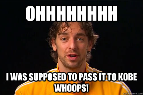 Ohhhhhhhh I Was Supposed To Pass It To Kobe Whoops!  Pau Gasol