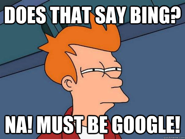 DOES THAT SAY bing? NA! must be google!  Futurama Fry