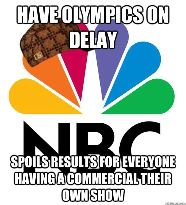 Have Olympics on delay  Spoils results for everyone having a commercial their own show - Have Olympics on delay  Spoils results for everyone having a commercial their own show  Scumbag NBC