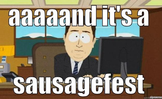 AAAAAND IT'S A SAUSAGEFEST aaaand its gone