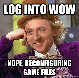 Log into wow Nope, Reconfiguring game files  Condescending Wonka